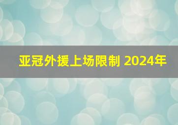 亚冠外援上场限制 2024年